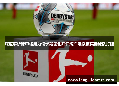 深度解析德甲格局为何长期固化拜仁统治难以被其他球队打破 深度解析德甲格局为何长期固化拜仁统治难以被其他球队打破