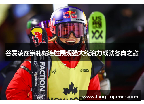 谷爱凌在崇礼站连胜展现强大统治力成就冬奥之巅