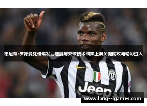 崔尼蒂·罗德曼凭借爆发力速度与突破技术频频上演关键助攻与精彩过人