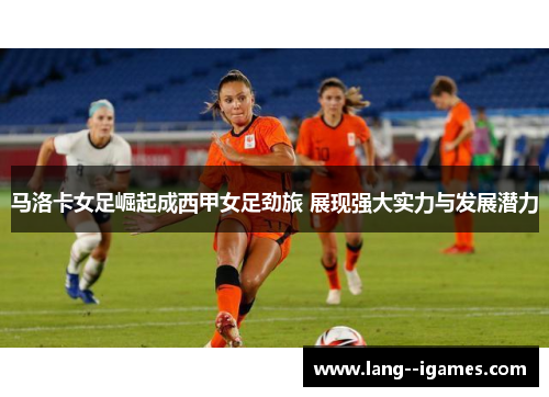 马洛卡女足崛起成西甲女足劲旅 展现强大实力与发展潜力